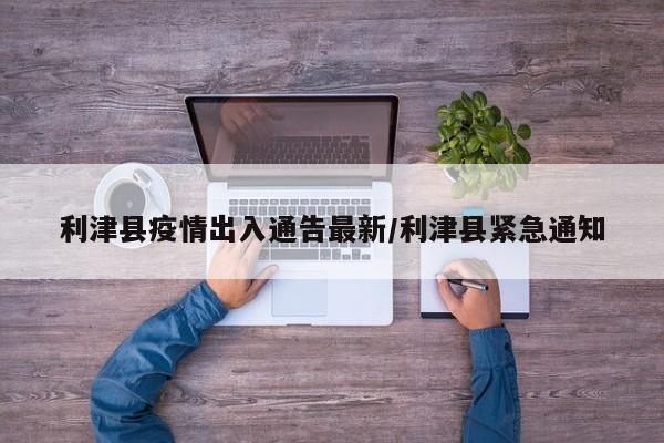 利津县疫情出入通告最新/利津县紧急通知