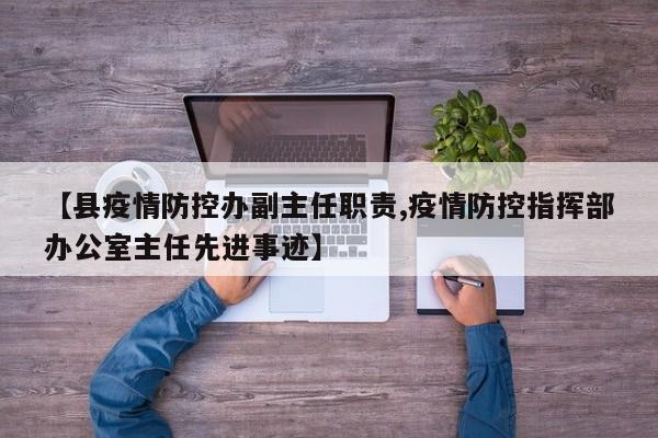 【县疫情防控办副主任职责,疫情防控指挥部办公室主任先进事迹】