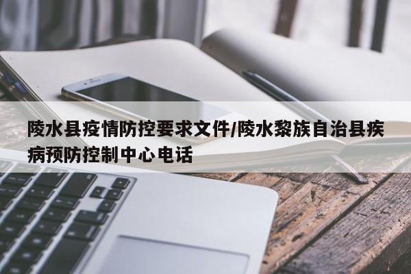 陵水县疫情防控要求文件/陵水黎族自治县疾病预防控制中心电话