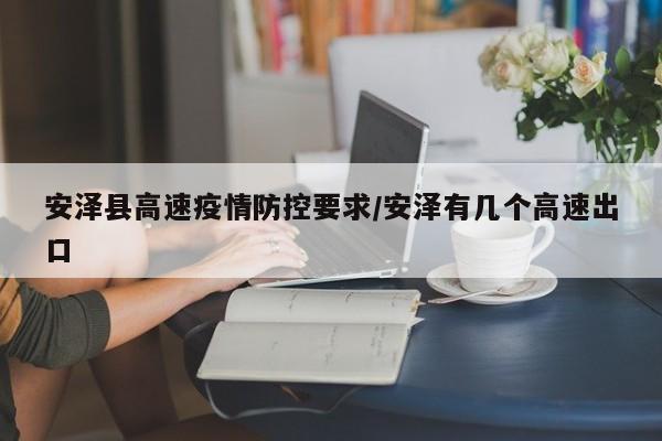 安泽县高速疫情防控要求/安泽有几个高速出口