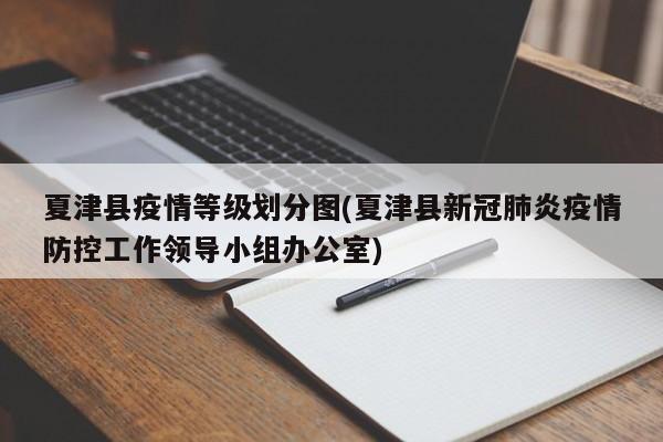 夏津县疫情等级划分图(夏津县新冠肺炎疫情防控工作领导小组办公室)