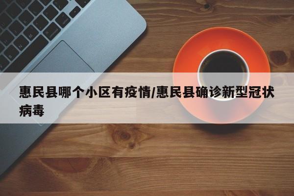 惠民县哪个小区有疫情/惠民县确诊新型冠状病毒