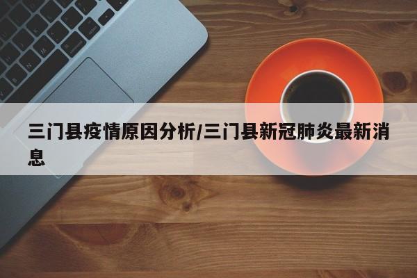 三门县疫情原因分析/三门县新冠肺炎最新消息