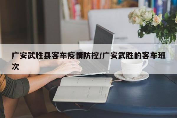广安武胜县客车疫情防控/广安武胜的客车班次