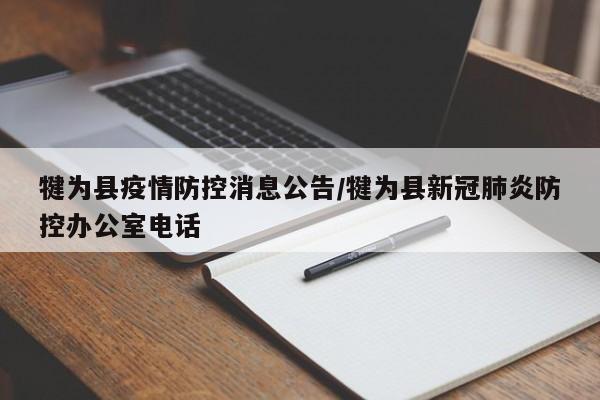 犍为县疫情防控消息公告/犍为县新冠肺炎防控办公室电话