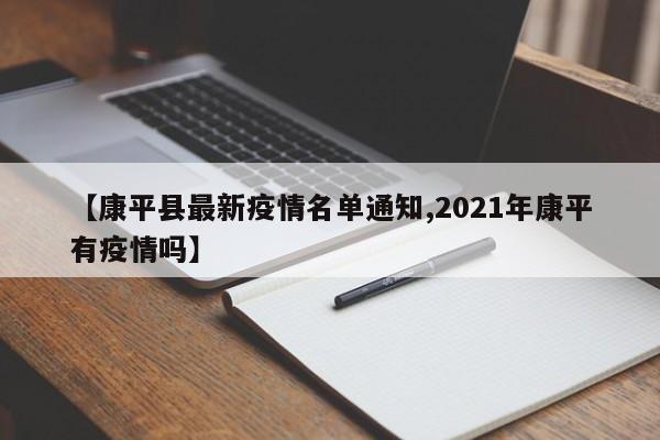 【康平县最新疫情名单通知,2021年康平有疫情吗】
