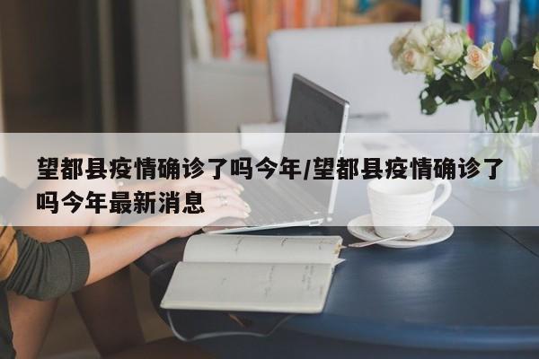 望都县疫情确诊了吗今年/望都县疫情确诊了吗今年最新消息