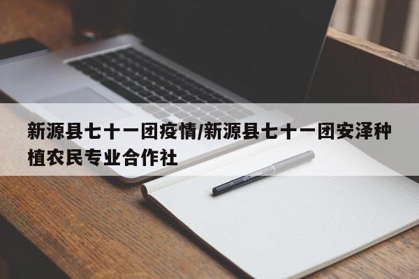 新源县七十一团疫情/新源县七十一团安泽种植农民专业合作社