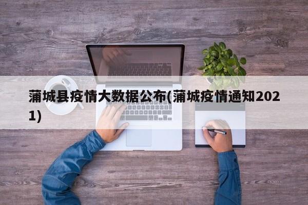 蒲城县疫情大数据公布(蒲城疫情通知2021)