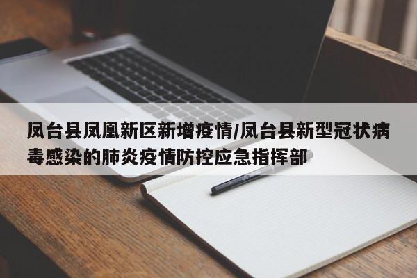 凤台县凤凰新区新增疫情/凤台县新型冠状病毒感染的肺炎疫情防控应急指挥部