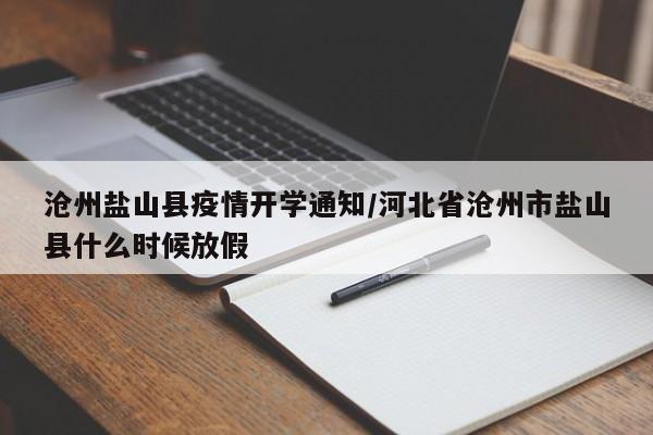 沧州盐山县疫情开学通知/河北省沧州市盐山县什么时候放假