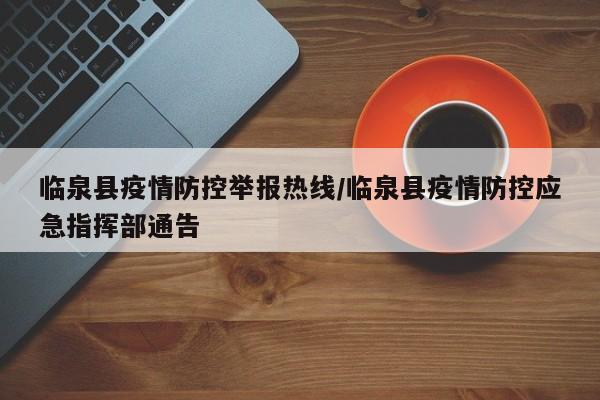 临泉县疫情防控举报热线/临泉县疫情防控应急指挥部通告