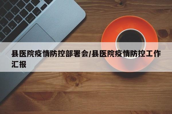 县医院疫情防控部署会/县医院疫情防控工作汇报