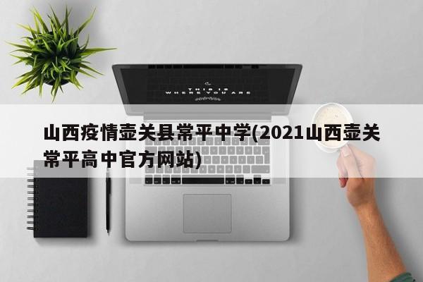 山西疫情壶关县常平中学(2021山西壶关常平高中官方网站)