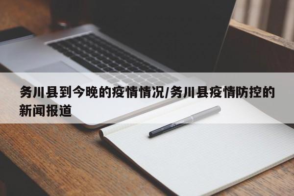 务川县到今晚的疫情情况/务川县疫情防控的新闻报道