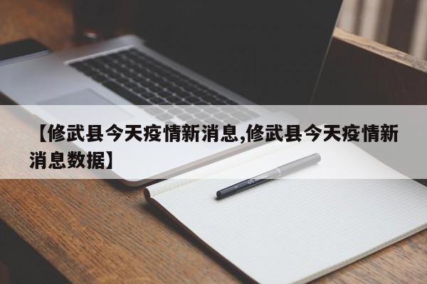 【修武县今天疫情新消息,修武县今天疫情新消息数据】