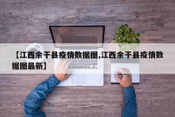 【江西余干县疫情数据图,江西余干县疫情数据图最新】