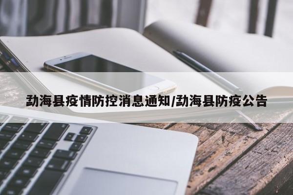 勐海县疫情防控消息通知/勐海县防疫公告