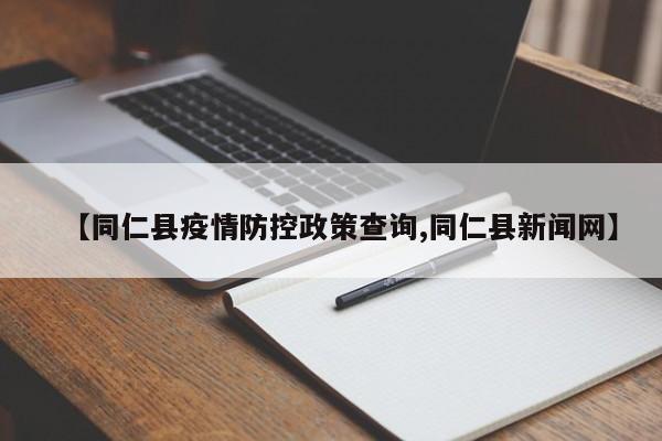 【同仁县疫情防控政策查询,同仁县新闻网】