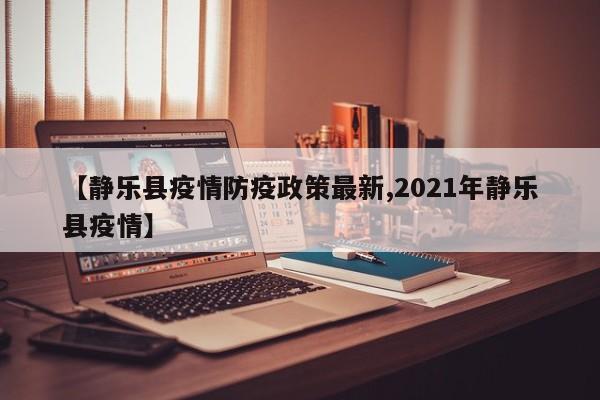 【静乐县疫情防疫政策最新,2021年静乐县疫情】