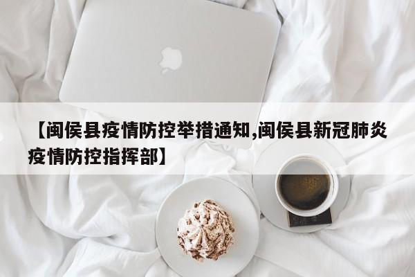 【闽侯县疫情防控举措通知,闽侯县新冠肺炎疫情防控指挥部】