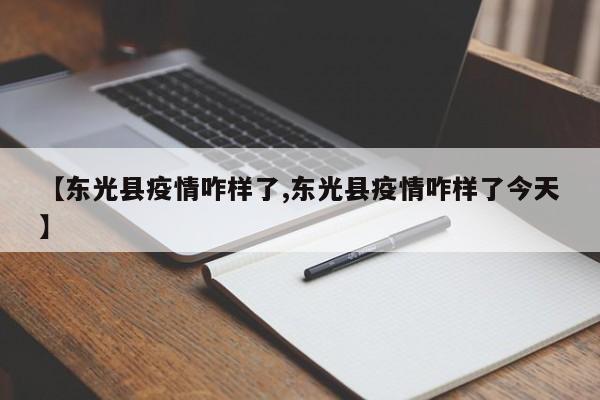 【东光县疫情咋样了,东光县疫情咋样了今天】